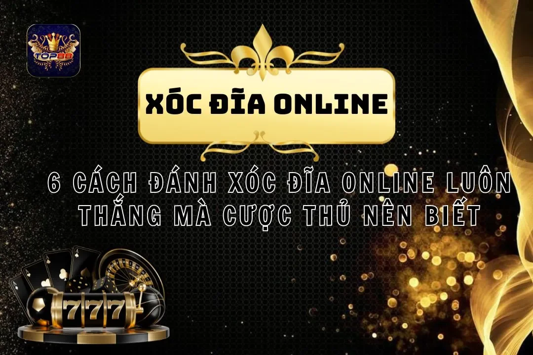 6 Cách đánh xóc đĩa online luôn thắng mà cược thủ nên biết