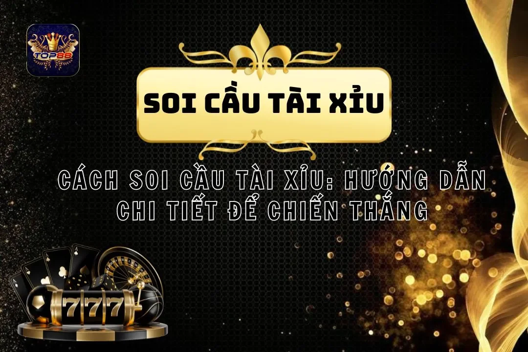 Cách soi cầu tài xỉu: Hướng dẫn chi tiết cho cược thủ