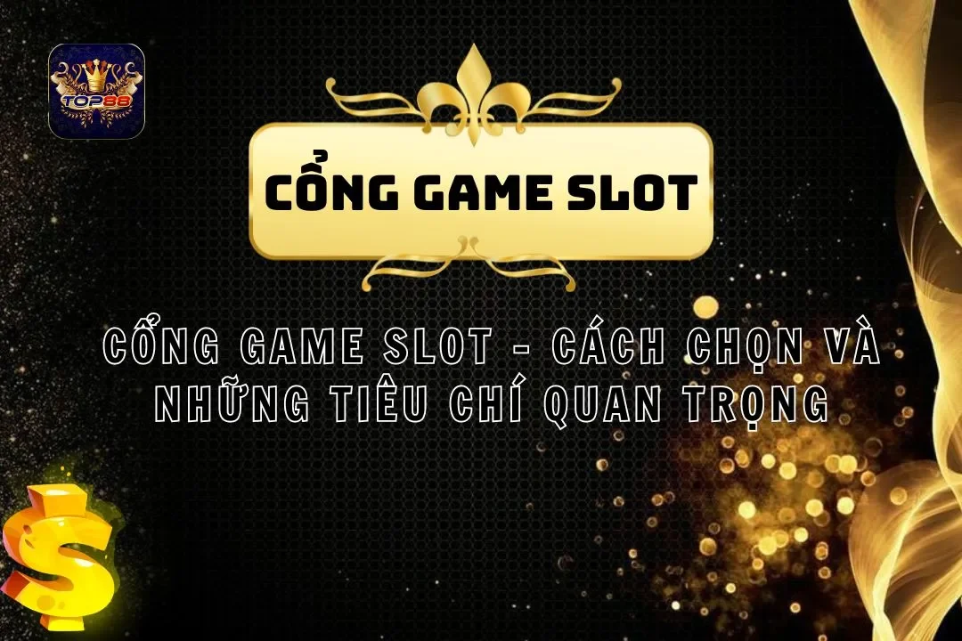 Cổng Game Slot - Cách Chọn Và Những Tiêu Chí Quan Trọng