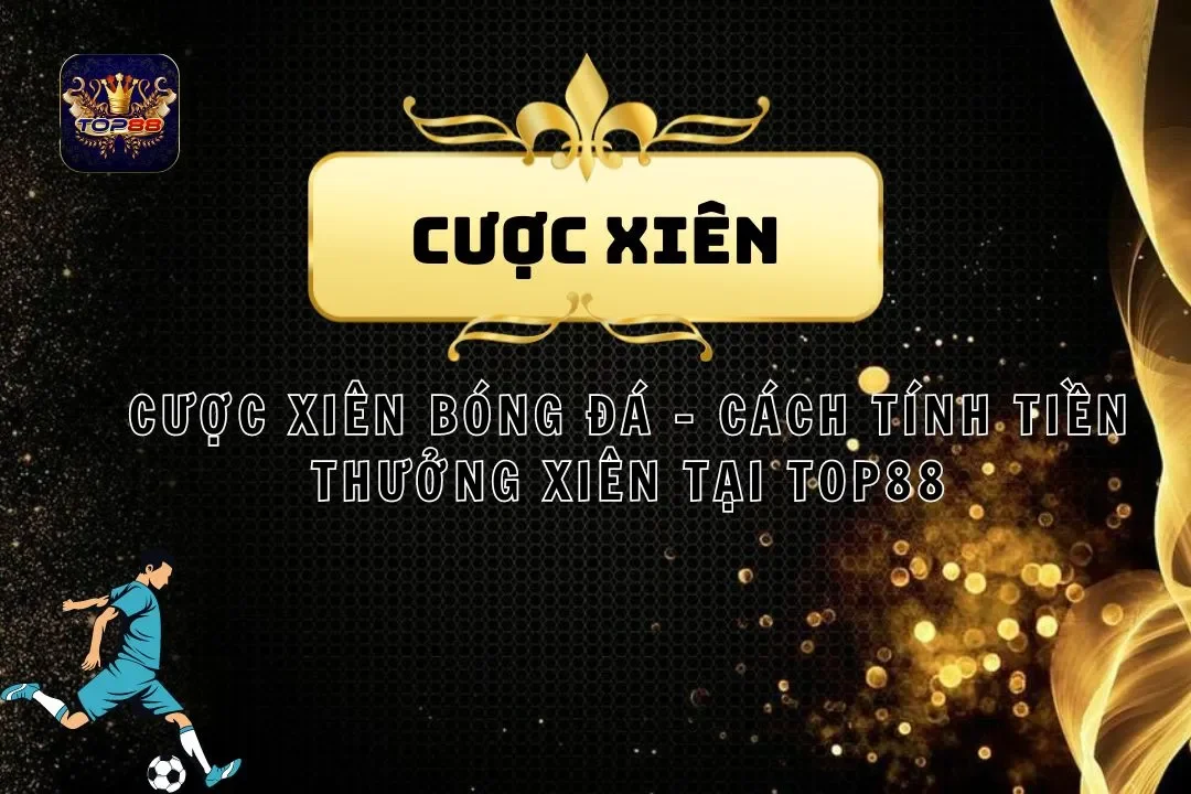 Cược Xiên Bóng Đá - Cách Tính Tiền Thưởng Xiên Tại Top88