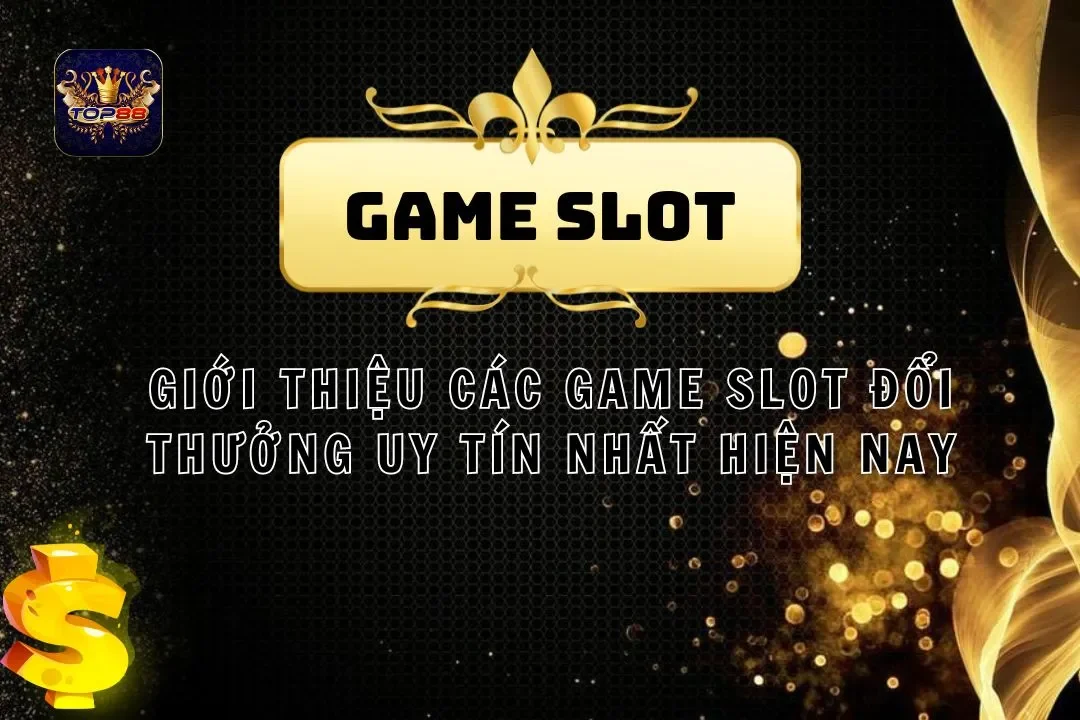 Top Game Slot Đổi Thưởng Uy Tín Nhất Hiện Nay