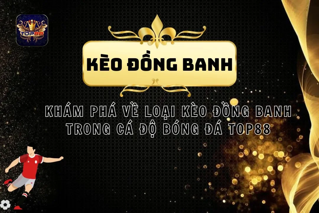 Khám Phá Về Loại Kèo Đồng Banh Trong Cá Độ Bóng Đá Top88