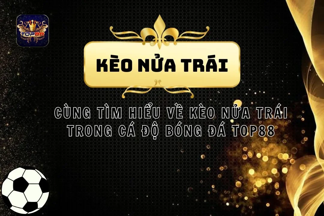 Cùng Tìm Hiểu Về Kèo Nửa Trái Trong Cá Độ Bóng Đá Top88