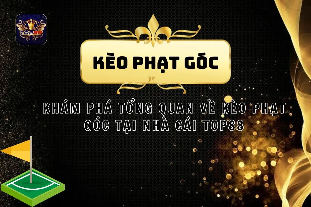 Khám Phá Tổng Quan Về Kèo Phạt Góc Tại Nhà Cái Top88