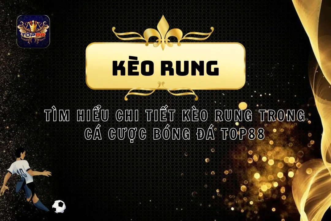 Tìm Hiểu Chi Tiết Kèo Rung Trong Cá Cược Bóng Đá Top88