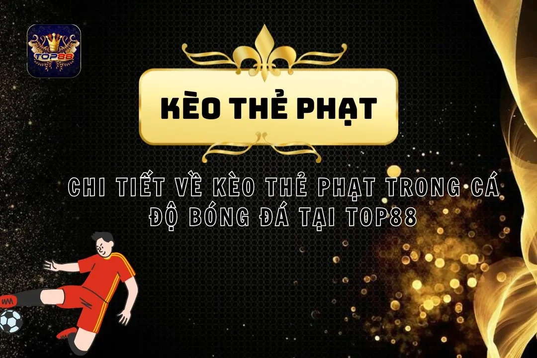 Chi Tiết Về Kèo Thẻ Phạt Trong Cá Độ Bóng Đá Tại Top88