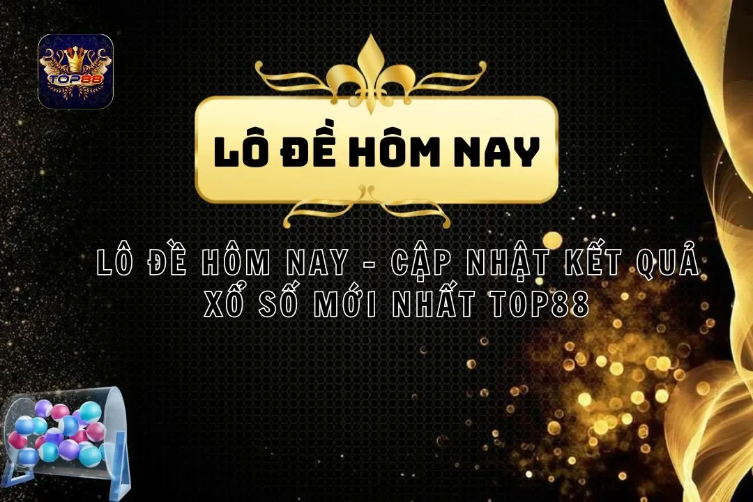 Lô Đề Hôm Nay - Kết Quả Xổ Số Mới Nhất Tại Top88