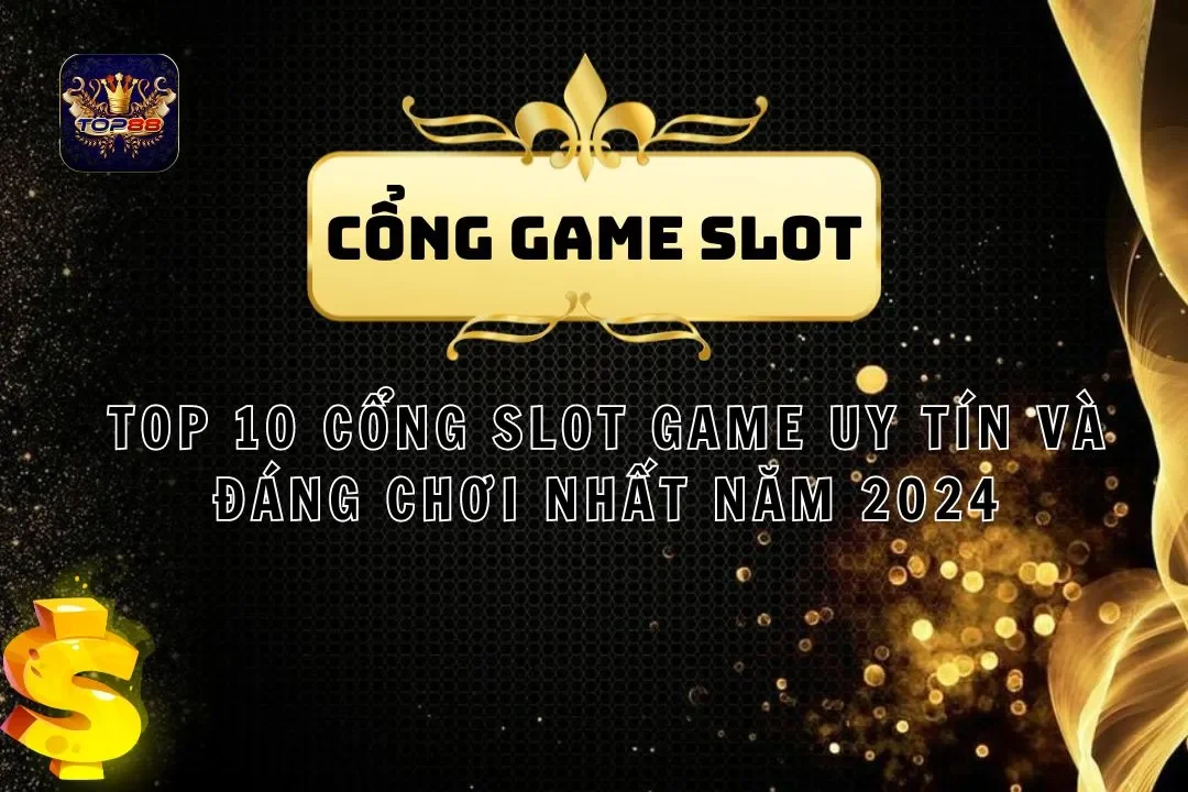 Top 10 Cổng Slot Game Uy Tín Và Đáng Chơi Nhất Năm 2024